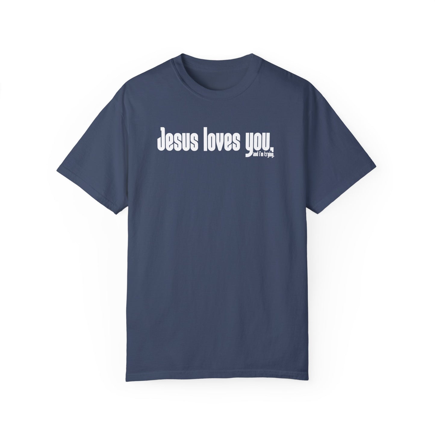 Jesus Loves You...and I'm Trying (comfort colors)