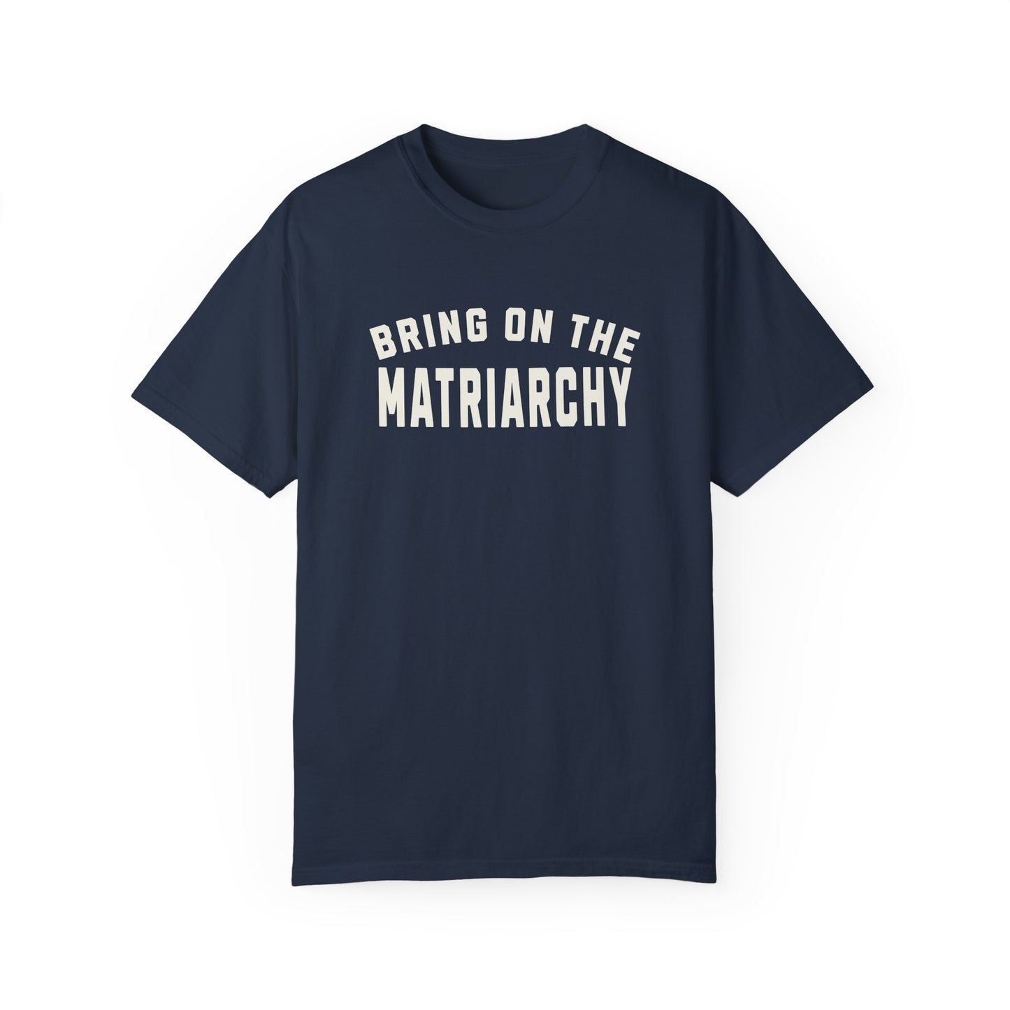 Bring on the Matriarchy Comfort Colors T-shirt