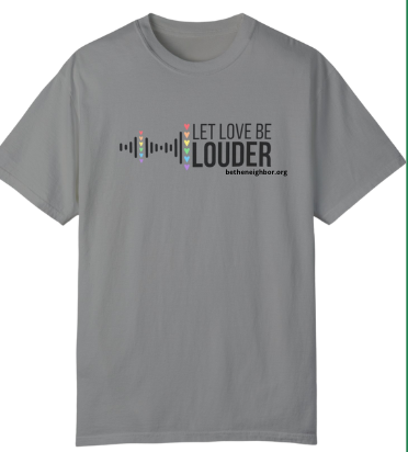Love Louder  -ADULT Comfort Colors T-shirt - Be The Neighbor