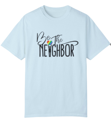 Be The Neighbor  -ADULT Comfort Colors T-shirt